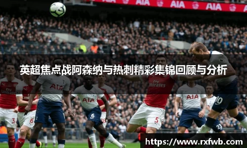 英超焦点战阿森纳与热刺精彩集锦回顾与分析